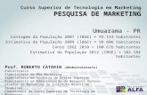 PESQUISA DE MARKETING Curso Superior de Tecnologia em Marketing PESQUISA DE MARKETING Umuarama - PR Contagem da População 2007 (IBGE) = 95.153 habitantes.