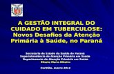 A GESTÃO INTEGRAL DO CUIDADO EM TUBERCULOSE: Novos Desafios da Atenção Primária à Saúde, no Paraná Secretaria de Estado da Saúde do Paraná Superintendência.
