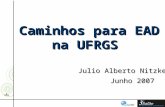 Caminhos para EAD na UFRGS – Julio Alberto Nitzke – Caminhos para EAD na UFRGS Julio Alberto Nitzke Junho 2007.
