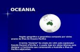 OCEANIA Região geográfica e geopolítica composta por vários grupos de ilhas do Oceano Pacífico O termo "Oceania" foi criado em 1831 pelo explorador francês.