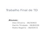 Trabalho Final de TD Alunos: Alex Oliveira – 06/30403 Danilo Trindade - 06/82039 Pedro Rogério – 06/93472.