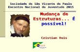 Mudança de Estruturas... É possível! Cristian Reis CONSELHO NACIONAL DO BRASIL Sociedade de São Vicente de Paulo Encontro Nacional da Juventude 2015.
