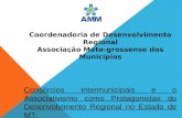 Coordenadoria de Desenvolvimento Regional Associação Mato-grossense dos Municípios Consórcios Intermunicipais e o Associativismo como Protagonistas do.
