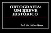 ORTOGRAFIA: UM BREVE HISTÓRICO Prof. Ms. Nailton Matos.