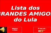 Lista dos GRANDES AMIGOS do Lula Música: A lista É com ele...