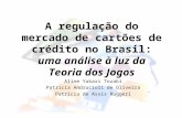 A regulação do mercado de cartões de crédito no Brasil: uma análise à luz da Teoria dos Jogos Aline Yukari Tozaki Patricia Andrucioli de Oliveira Patricia.