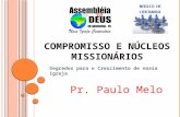 C OMPROMISSO E N ÚCLEOS M ISSIONÁRIOS Segredos para o Crescimento de nossa Igreja Pr. Paulo Melo.