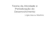 Teoria da Atividade e Periodização do Desenvolvimento Lígia Márcia Martins.