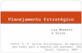 COSTA, E. A. Gestao Estrategica: da empresa que temos para a empresa que queremos. São Paulo: Saraiva, 2007. Planejamento Estratégico Lia Moretti e Silva.