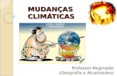 MUDANÇAS CLIMÁTICAS Professor Reginaldo (Geografia e Atualidades)