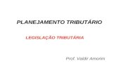 PLANEJAMENTO TRIBUTÁRIO LEGISLAÇÃO TRIBUTÁRIA Prof. Valdir Amorim.