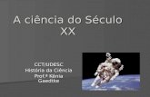 A ciência do Século XX CCT/UDESC História da Ciência Prof.ª Kênia Gaedtke.