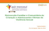 Reinserção Familiar e Comunitária de Crianças e Adolescentes Vítimas de Violência Sexual Valéria Brahim Foz do Iguaçu- Maio de 2012.