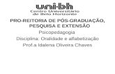 PRO-REITORIA DE PÓS-GRADUAÇÃO, PESQUISA E EXTENSÃO Psicopedagogia Disciplina: Oralidade e alfabetização Prof.a Idalena Oliveira Chaves.