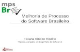Melhoria de Processo do Software Brasileiro Tatiana Ribeiro Hipólito Tópicos Avançados em Engenharia de Software 3.