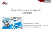 Especificidades da Gestão Hospitalar Carolina Palace Cardoso Residente de Administração – HU/UFJF residecoadm.hu@ufjf.edu.br.