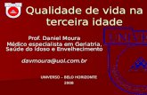 Qualidade de vida na terceira idade Prof. Daniel Moura Médico especialista em Geriatria, Saúde do Idoso e Envelhecimento davmoura@uol.com.br UNIVERSO –