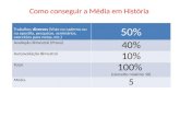 Como conseguir a Média em História Trabalhos diversos (Visto no caderno ou na apostila, pesquisas, seminários, exercícios para notas, etc.) 50% Avaliação.