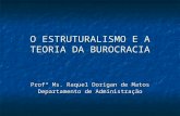 O ESTRUTURALISMO E A TEORIA DA BUROCRACIA Profª Ms. Raquel Dorigan de Matos Departamento de Administração.