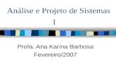 Análise e Projeto de Sistemas I Profa. Ana Karina Barbosa Fevereiro/2007.