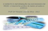 O DIREITO À INFORMAÇÃO NA SOCIEDADE EM REDE: o tratamento jurídico de dados privados e públicos. Profª Drª Rosane Leal da Silva - 2012 O DIREITO À INFORMAÇÃO.
