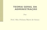 TEORIA GERAL DA ADMINISTRAÇÃO Por Prof. Msc Poliana Maris de Souza.