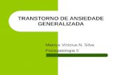TRANSTORNO DE ANSIEDADE GENERALIZADA Marcus Vinícius N. Silva Psicopatologia II.
