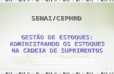 1 SENAI/CEPHRD GESTÃO DE ESTOQUES: ADMINISTRANDO OS ESTOQUES NA CADEIA DE SUPRIMENTOS.