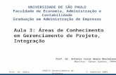 Aula 3: Áreas de Conhecimento em Gerenciamento de Projeto, Integração UNIVERSIDADE DE SÃO PAULO Faculdade de Economia, Administração e Contabilidade Graduação.