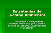 Estratégias de Gestão Ambiental Prevenção a Poluição (PP), Produção mais Limpa (P+L), Análise do Ciclo de Vida (ACV), Ecoeficiência e Ecodesign.