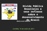 Maria Lucia Fattorelli Curitiba, 16 de maio de 2011 Dívida Pública Brasileira e seus reflexos sobre o desenvolvimento do Brasil.