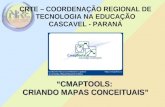 CRTE – COORDENAÇÃO REGIONAL DE TECNOLOGIA NA EDUCAÇÃO CASCAVEL - PARANÁ “CMAPTOOLS: CRIANDO MAPAS CONCEITUAIS”