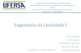 Engenharia da Qualidade I Ana Fabíola José Joarês Oskallyne Oliveira Paulyara Araujo Priscila Jácome Universidade Federal Rural do Semi-Árido Departamento.