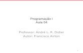Programação I Aula 04 Professor: André L. R. Didier Autor: Francisco Airton 1.