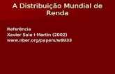 A Distribuição Mundial de Renda Referência Xavier Sala-i-Martin (2002) .