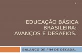 EDUCAÇÃO BÁSICA BRASILEIRA: AVANÇOS E DESAFIOS. 1 BALANÇO DE FIM DE DÉCADA.
