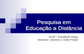 Pesquisa em Educação a Distância Prof.ª: Elizabeth Rego Autores: Joanne e João Felipe.