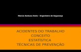 Marcos Barbosa Horta – Engenheiro de Segurança ACIDENTES DO TRABALHO CONCEITO ESTATÍSTICA TÉCNICAS DE PREVENÇÃO.