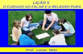 LIÇÃO 5 O CUIDADO AO FALAR E A RELIGIÃO PURA Prof. Lucas Neto.
