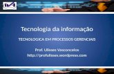 Tecnologia da informação TECNOLOGICA EM PROCESSOS GERENCIAIS Prof. Ulisses Vasconcelos .