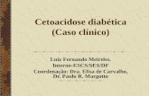 Cetoacidose diabética (Caso clínico) Luiz Fernando Meireles. Interno-ESCS/SES/DF Coordenação: Dra. Elisa de Carvalho, Dr. Paulo R. Margotto.