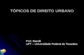 TÓPICOS DE DIREITO URBANO Prof. Bazolli UFT – Universidade Federal do Tocantins.