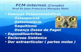 FCM-Internos (Corujão) Prof Dr João Francisco Marques Neto Doenças Osteometabólicas Osteoporose Osteomalácia Raquitismo Doença Óssea de Paget Espondiloartrites.