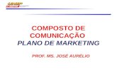 COMPOSTO DE COMUNICAÇÃO PLANO DE MARKETING PROF. MS. JOSÉ AURÉLIO.