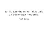 Émile Durkheim: um dos pais da sociologia moderna Prof. Jorge.