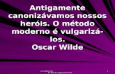Www.4tons.com Pr. Marcelo Augusto de Carvalho 1 Antigamente canonizávamos nossos heróis. O método moderno é vulgarizá-los. Oscar Wilde.