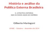 História e análise da Política Externa Brasileira 3. A POLÍTICA EXTERNA NOS ÚLTIMOS ANOS DO IMPÉRIO Gilberto Maringoni UFABC – Outubro – dezembro de 2014.