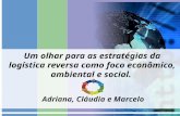 Um olhar para as estratégias da logística reversa como foco econômico, ambiental e social. Adriana, Cláudia e Marcelo.
