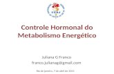 Controle Hormonal do Metabolismo Energético Juliana G Franco franco.julianag@gmail.com Rio de janeiro, 7 de abril de 2011.