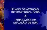 PLANO DE ATENÇÃO INTERSETORIAL PARA A POPULAÇÃO EM SITUAÇÃO DE RUA.